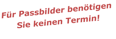 Für Passbilder benötigen Sie keinen Termin!