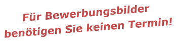 Für Bewerbungsbilder benötigen Sie keinen Termin!