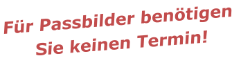 Für Passbilder benötigen Sie keinen Termin!