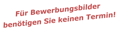 Für Bewerbungsbilder benötigen Sie keinen Termin!